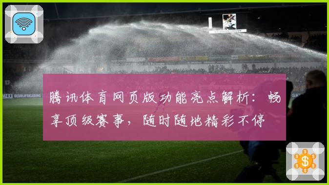 腾讯体育网页版功能亮点解析：畅享顶级赛事，随时随地精彩不停