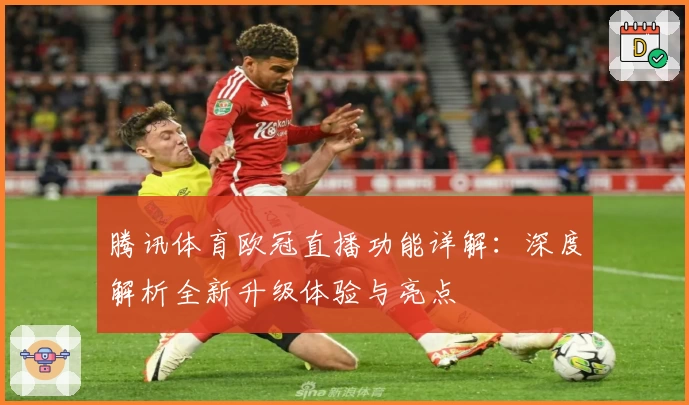 腾讯体育欧冠直播功能详解：深度解析全新升级体验与亮点