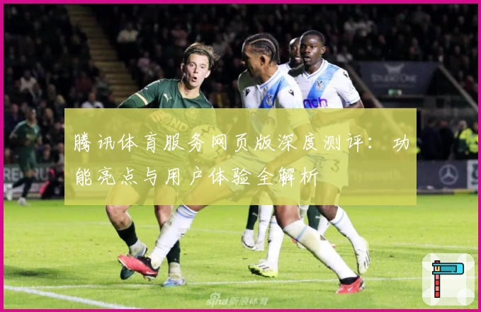 腾讯体育服务网页版深度测评：功能亮点与用户体验全解析