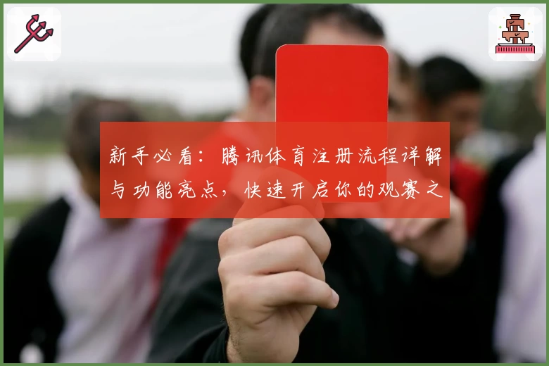 新手必看：腾讯体育注册流程详解与功能亮点，快速开启你的观赛之旅