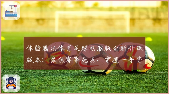 体验腾讯体育足球电脑版全新升级版本：聚焦赛事亮点，掌握一手资讯