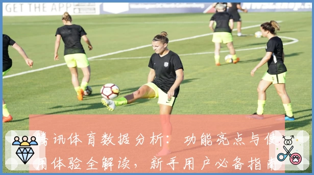 腾讯体育数据分析：功能亮点与使用体验全解读，新手用户必备指南