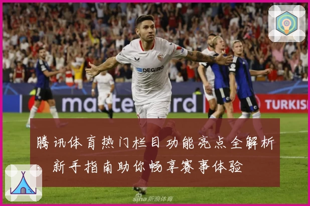 腾讯体育热门栏目功能亮点全解析，新手指南助你畅享赛事体验