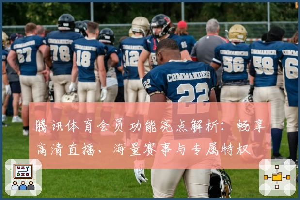 腾讯体育会员功能亮点解析：畅享高清直播、海量赛事与专属特权