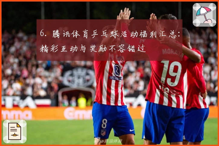 6. 腾讯体育乒乓球活动福利汇总:精彩互动与奖励不容错过